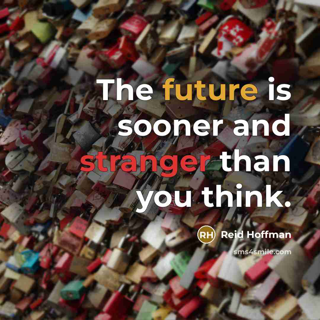 “The future is sooner and stranger than you think.” quote by Reid Hoffman