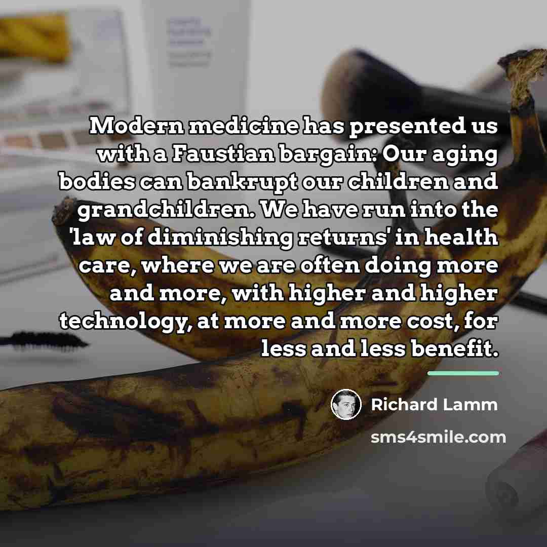 “Modern medicine has presented us with a Faustian bargain: Our…” quote by Richard Lamm