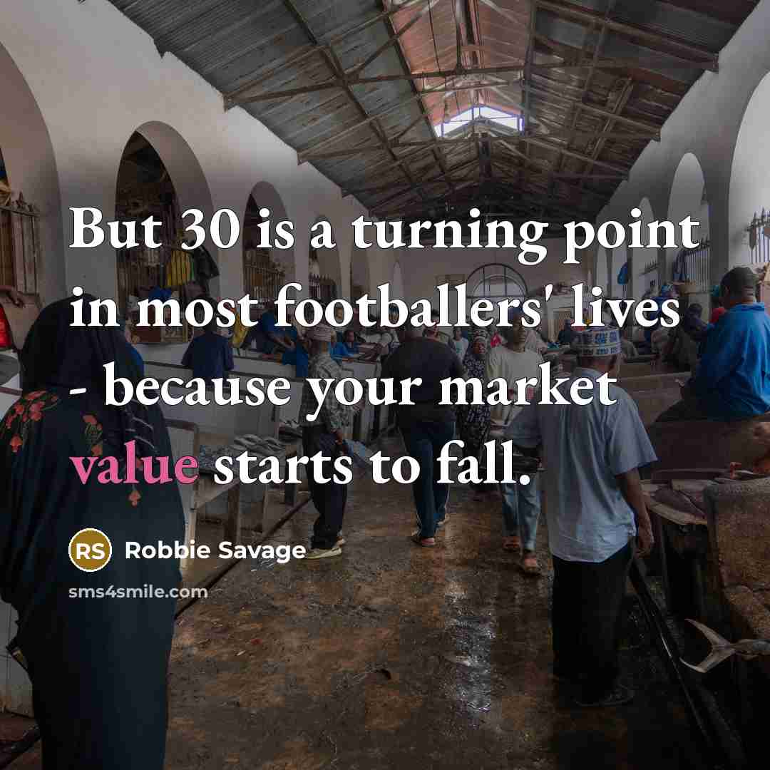“But 30 is a turning point in most footballers' lives…” quote by Robbie Savage