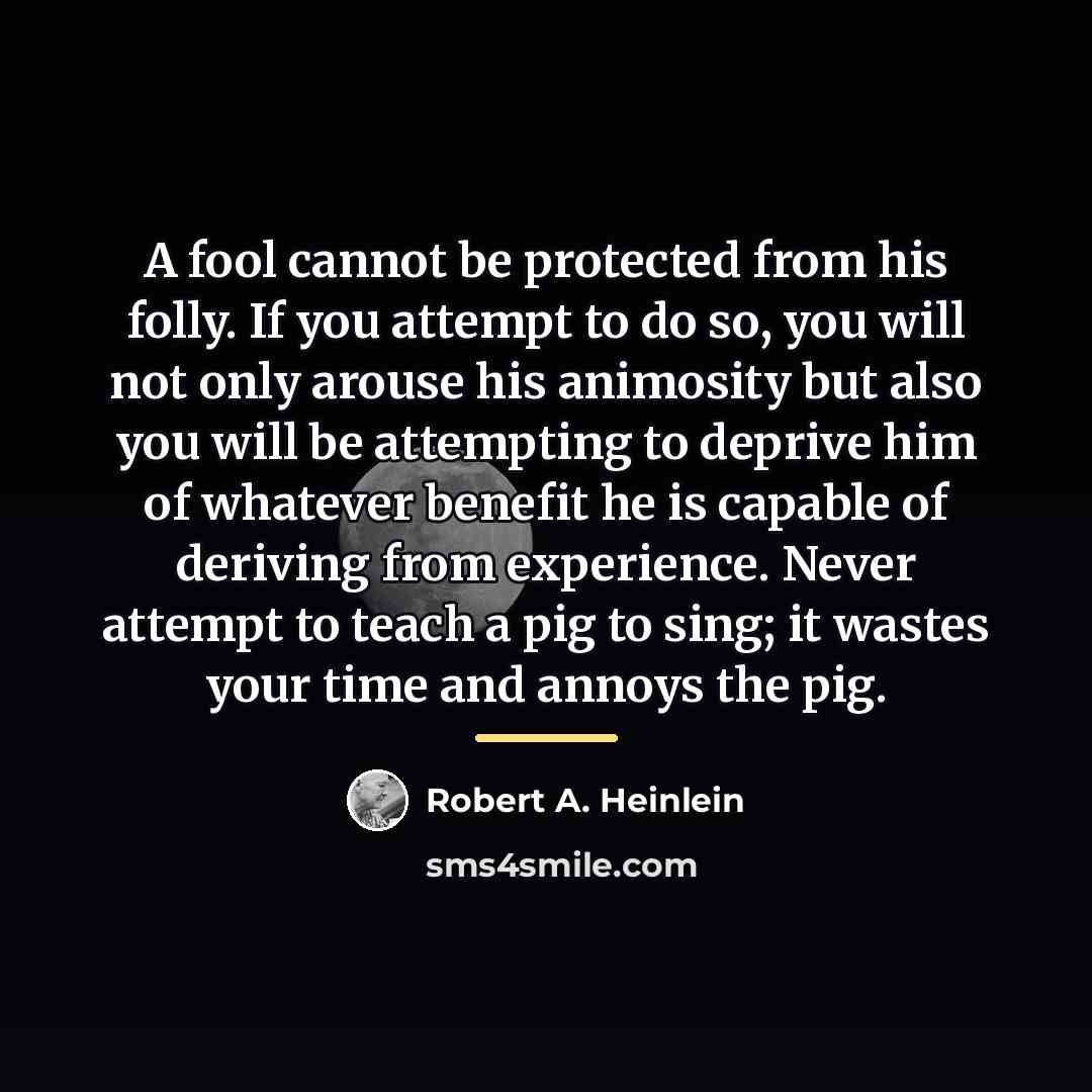 “A fool cannot be protected from his folly. If you…” quote by Robert A. Heinlein