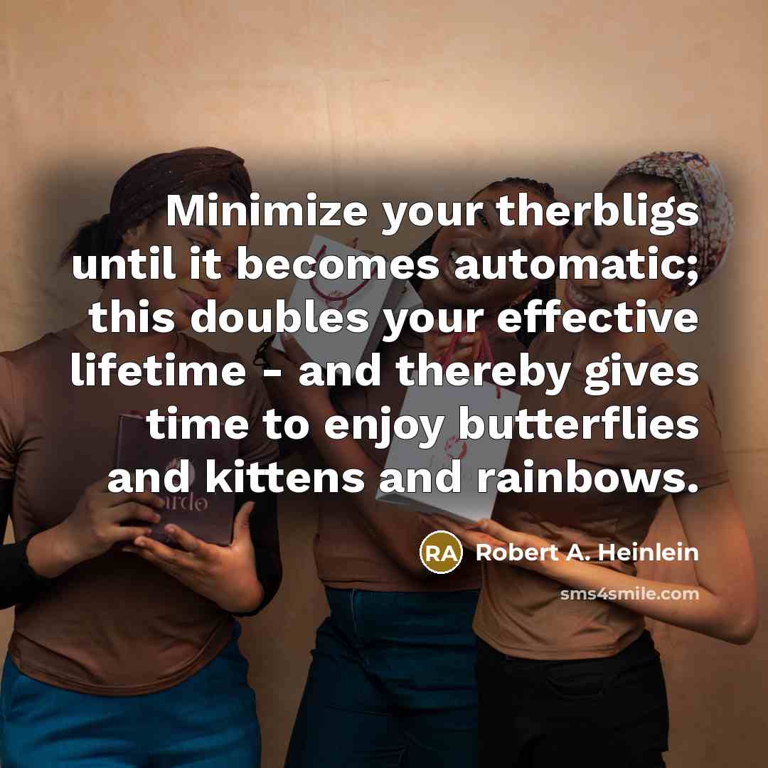 “Minimize your therbligs until it becomes automatic; this doubles your…” quote by Robert A. Heinlein