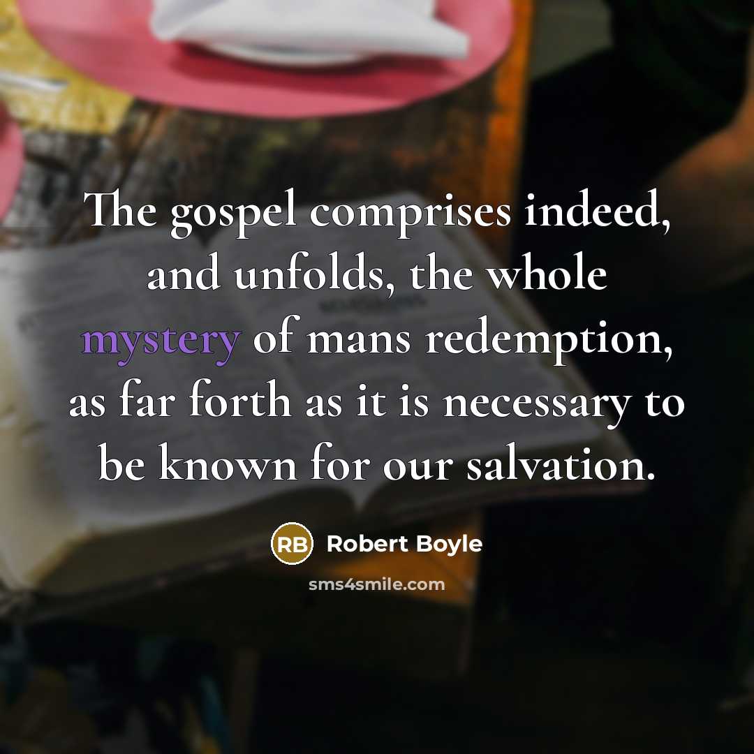 “The gospel comprises indeed, and unfolds, the whole mystery of…” quote by Robert Boyle