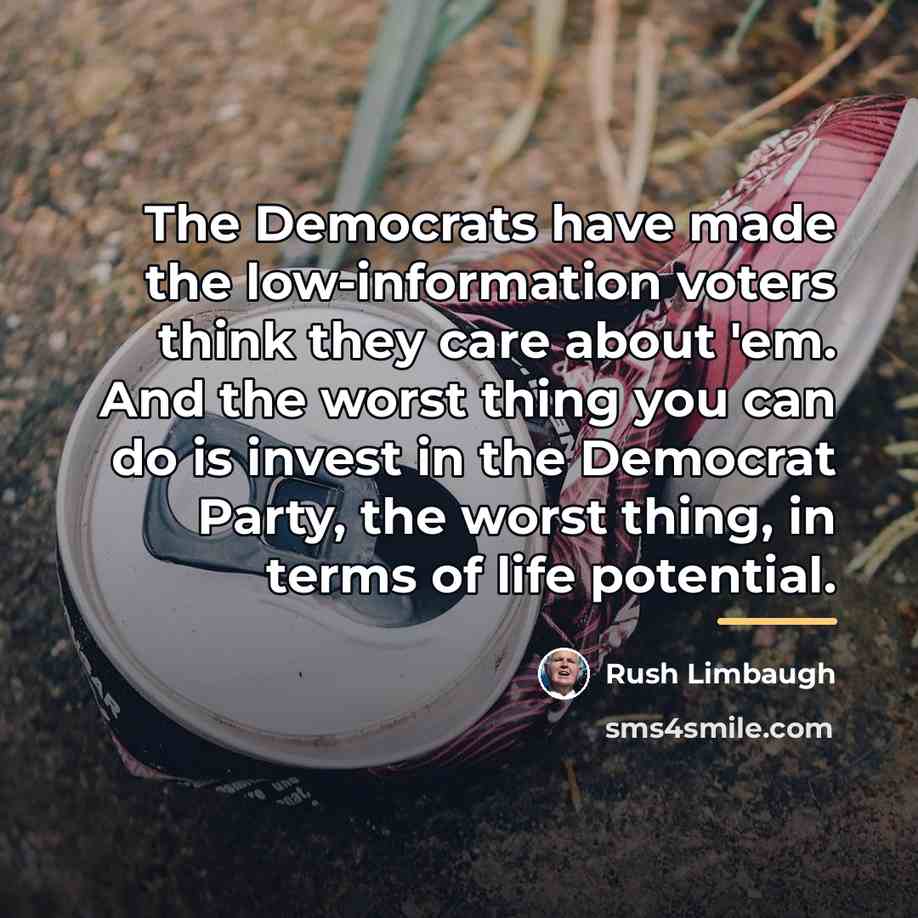 “The Democrats have made the low-information voters think they care…” quote by Rush Limbaugh