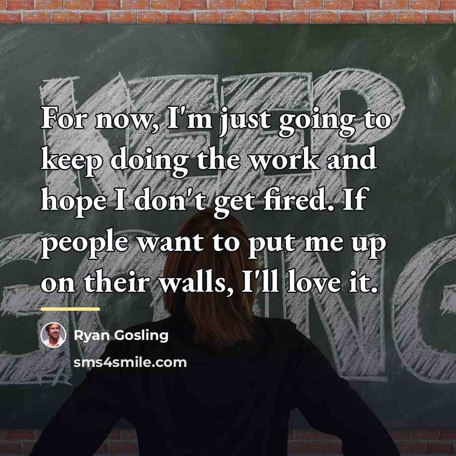 “For now, I'm just going to keep doing the work…” quote by Ryan Gosling