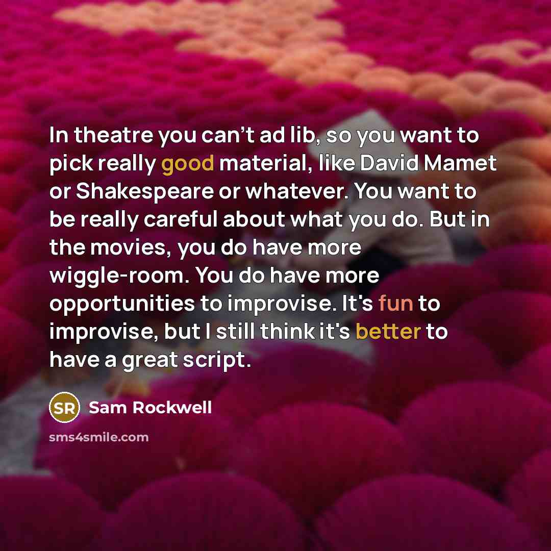 “In theatre you can't ad lib, so you want to…” quote by Sam Rockwell