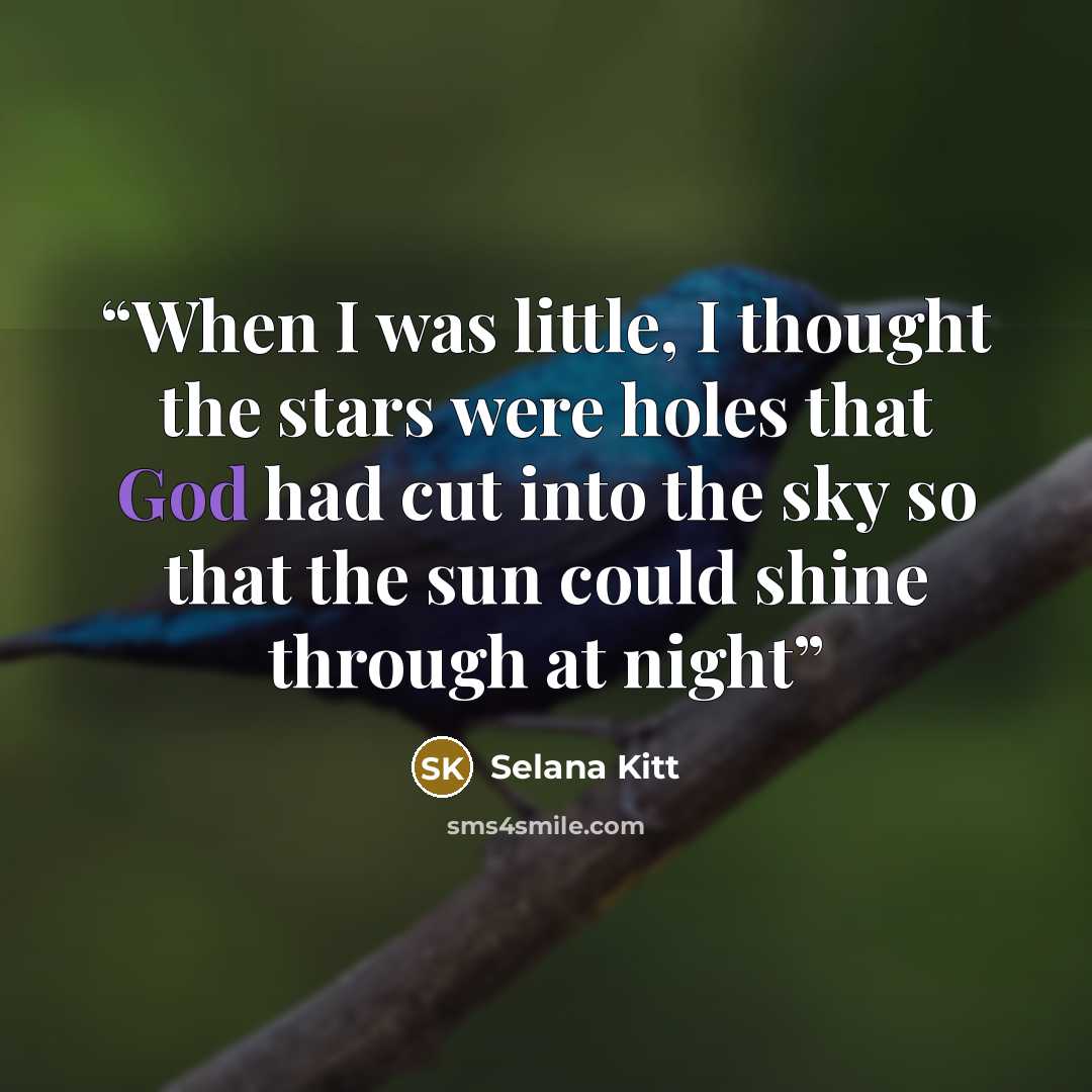 “When I was little, I thought the stars were holes that God had cut into the sky so that the sun could shine through at night” quote by Selana Kitt