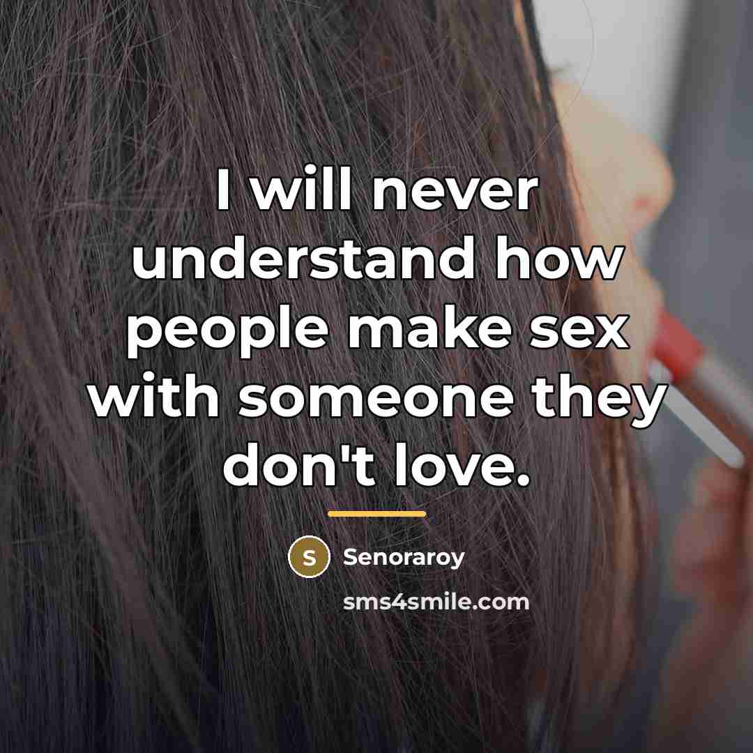 “I will never understand how people make sex with someone…” quote by Senoraroy