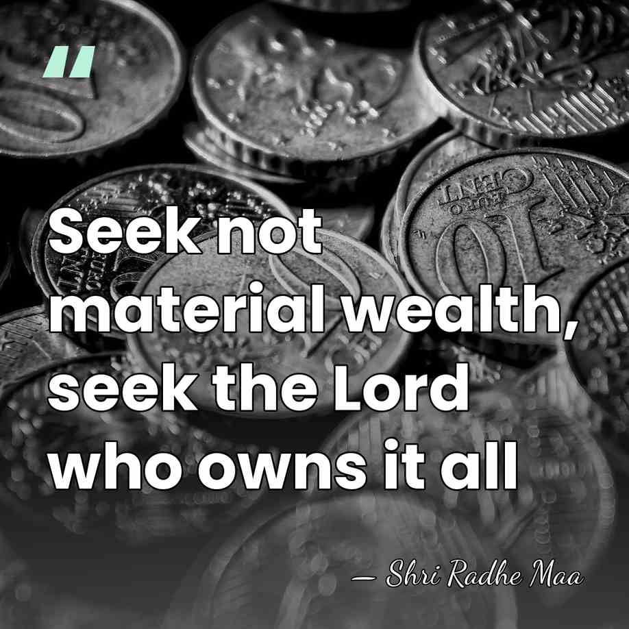 Seek not material wealth, seek the Lord who owns it all - Shri Radhe Maa
