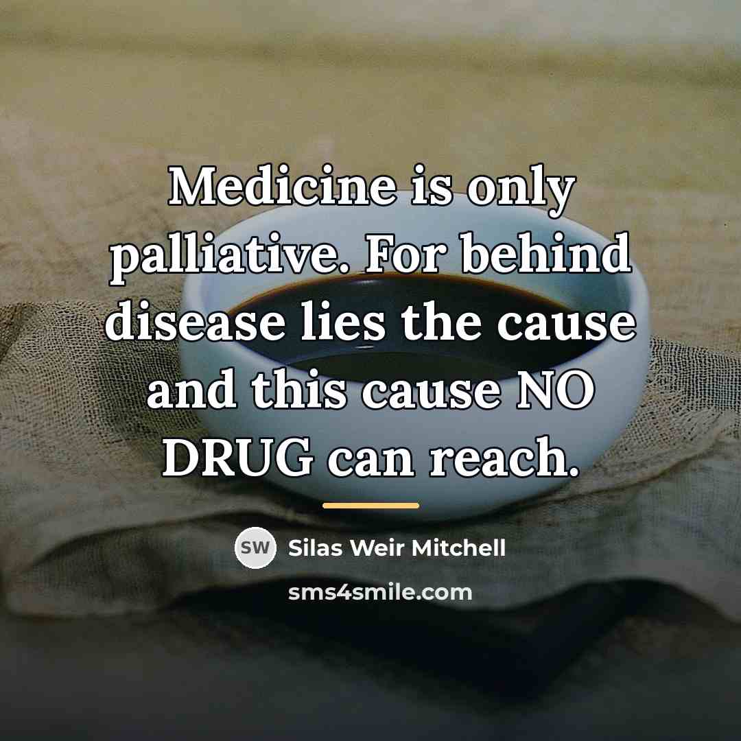 “Medicine is only palliative. For behind disease lies the cause…” quote by Silas Weir Mitchell