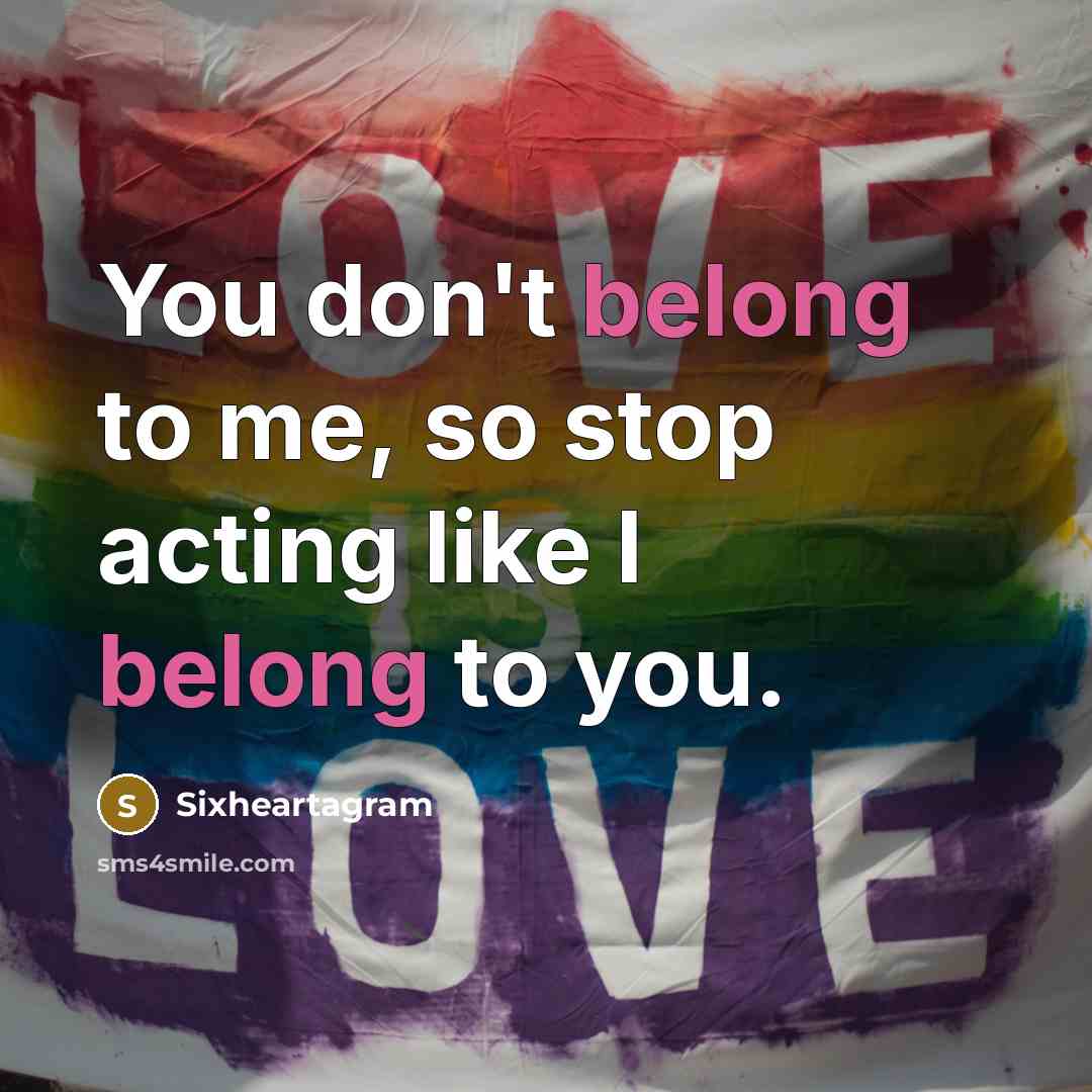 “You don't belong to me, so stop acting like I belong to you.” quote by Sixheartagram
