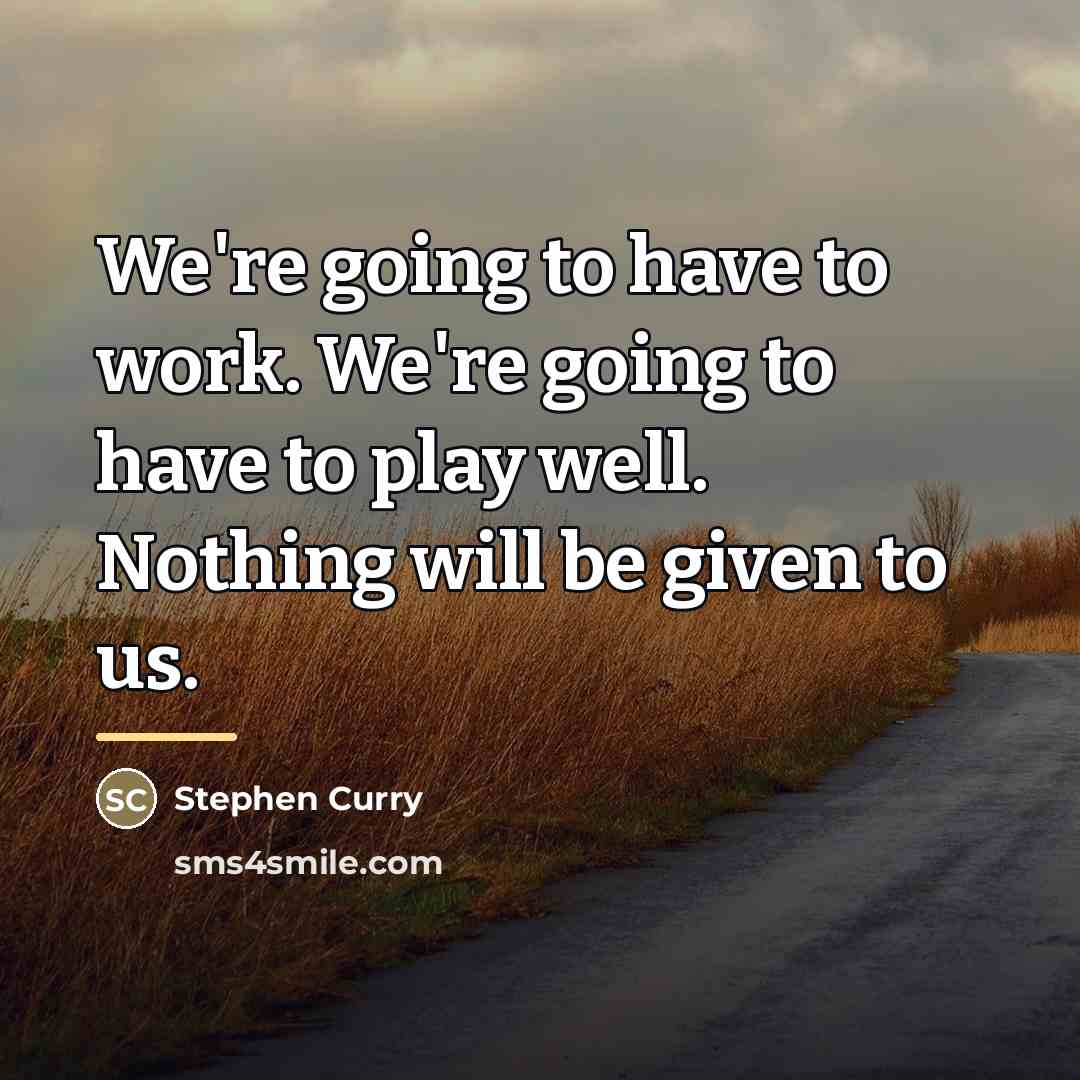 “We're going to have to work. We're going to have…” quote by Stephen Curry