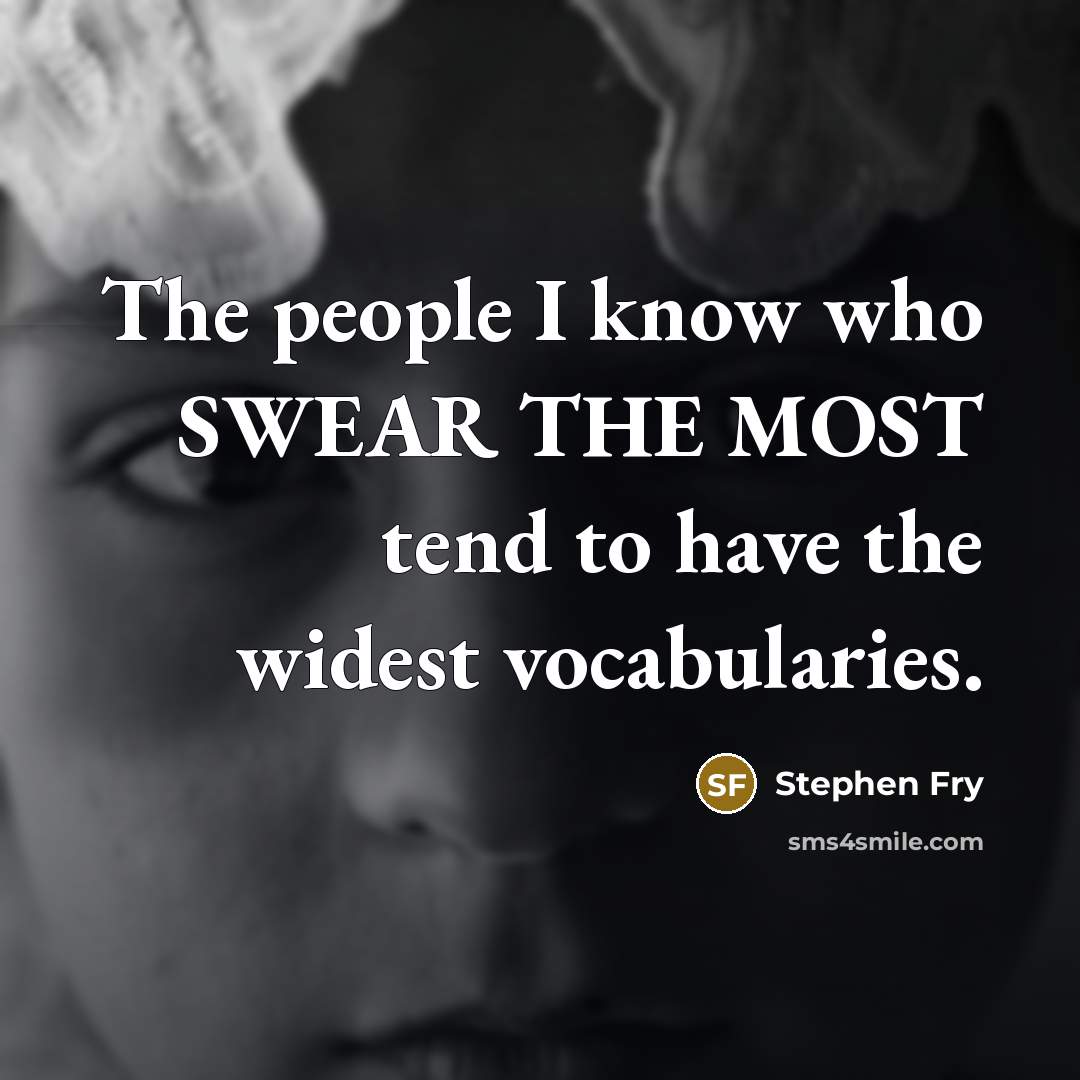 “The people I know who SWEAR THE MOST tend to…” quote by Stephen Fry