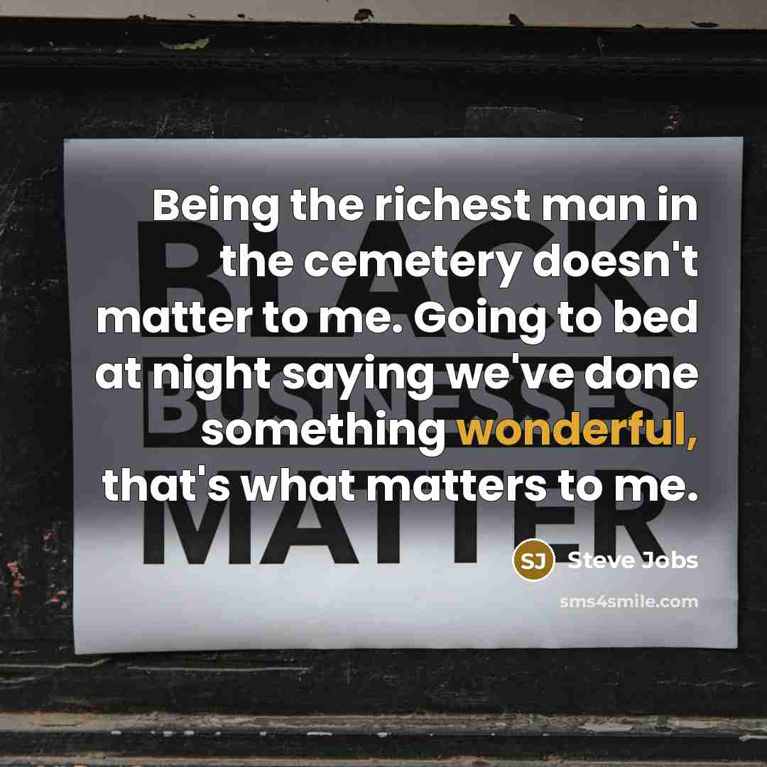 “Being the richest man in the cemetery doesn't matter to…” quote by Steve Jobs