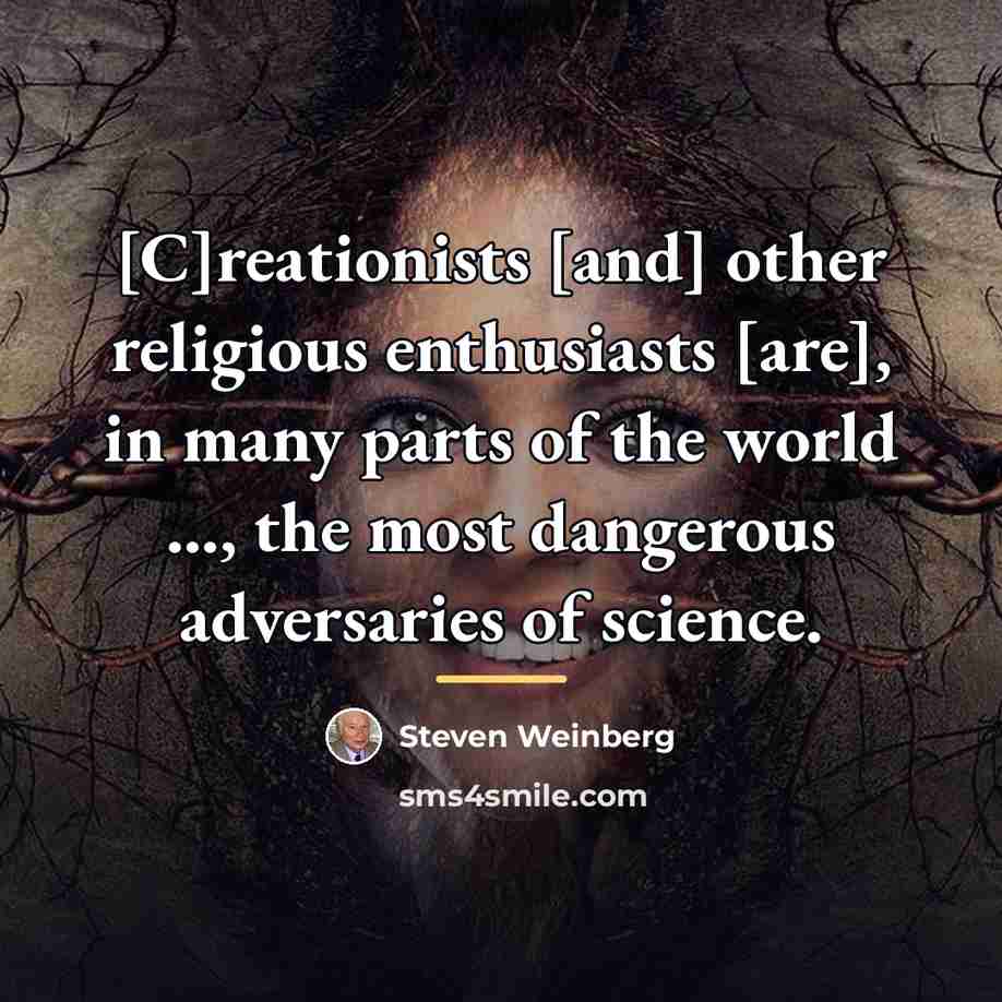 “[C]reationists [and] other religious enthusiasts [are], in many parts of…” quote by Steven Weinberg