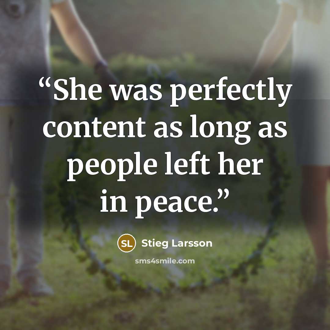 “She was perfectly content as long as people left her in peace.” quote by Stieg Larsson