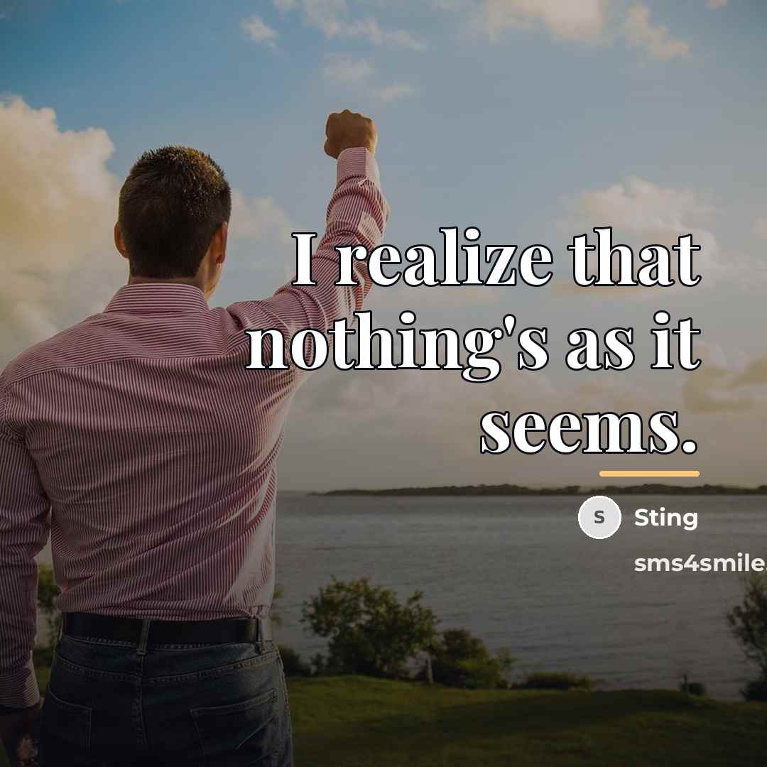 “I realize that nothing's as it seems.…” quote by Sting