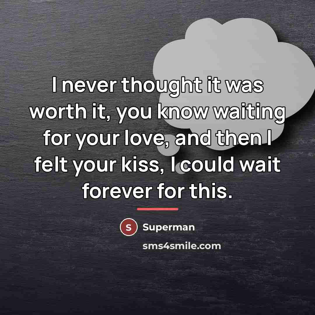 “I never thought it was worth it, you know waiting…” quote by Superman
