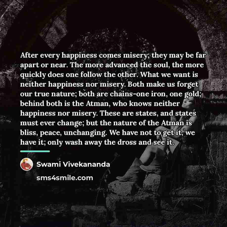 “After every happiness comes misery; they may be far apart…” quote by Swami Vivekananda