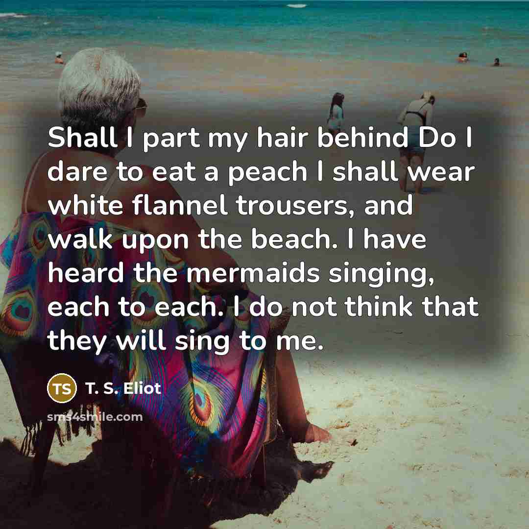 “Shall I part my hair behind Do I dare to…” quote by T. S. Eliot