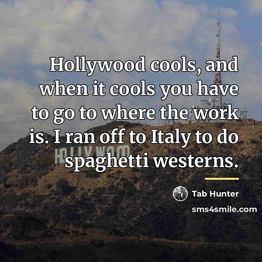 “Hollywood cools, and when it cools you have to go…” quote by Tab Hunter