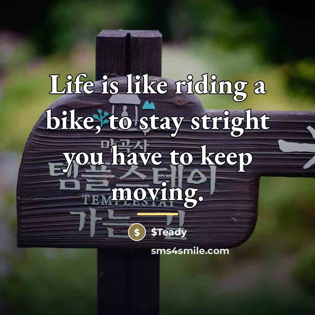“Life is like riding a bike, to stay stright you…” quote by $Teady