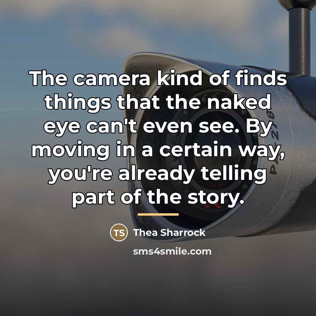 “The camera kind of finds things that the naked eye…” quote by Thea Sharrock