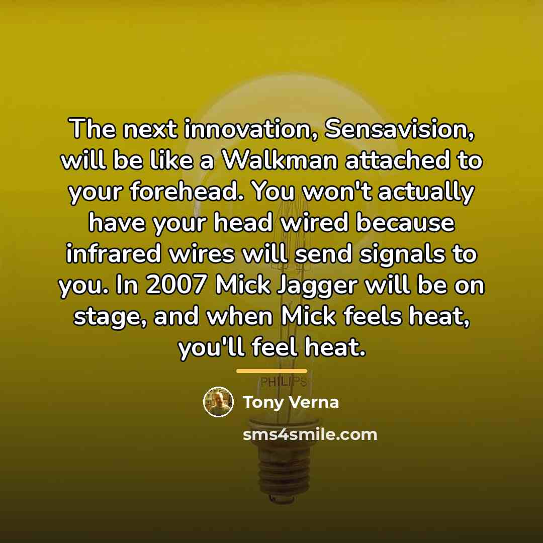 “The next innovation, Sensavision, will be like a Walkman attached…” quote by Tony Verna