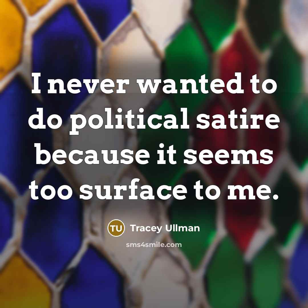 “I never wanted to do political satire because it seems…” quote by Tracey Ullman