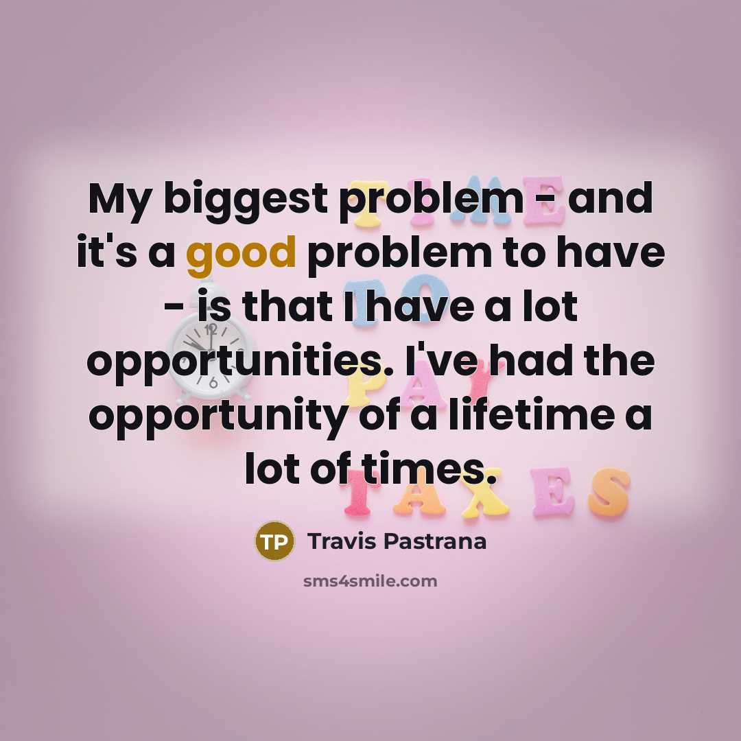 “My biggest problem - and it's a good problem to…” quote by Travis Pastrana