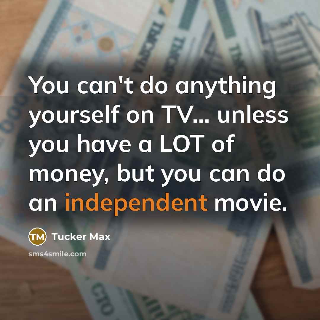 “You can't do anything yourself on TV... unless you have…” quote by Tucker Max