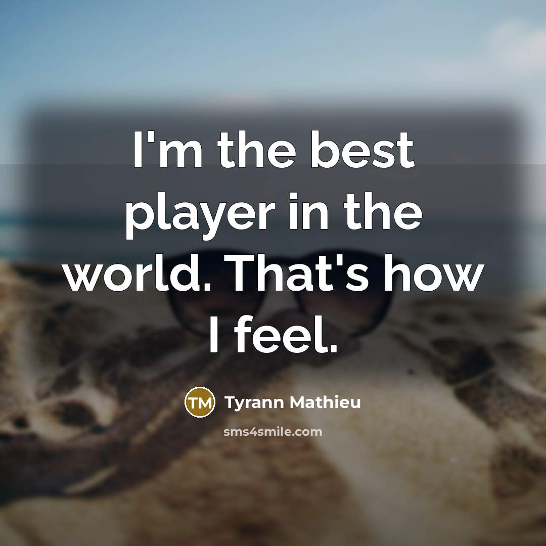 “I'm the best player in the world. That's how I…” quote by Tyrann Mathieu