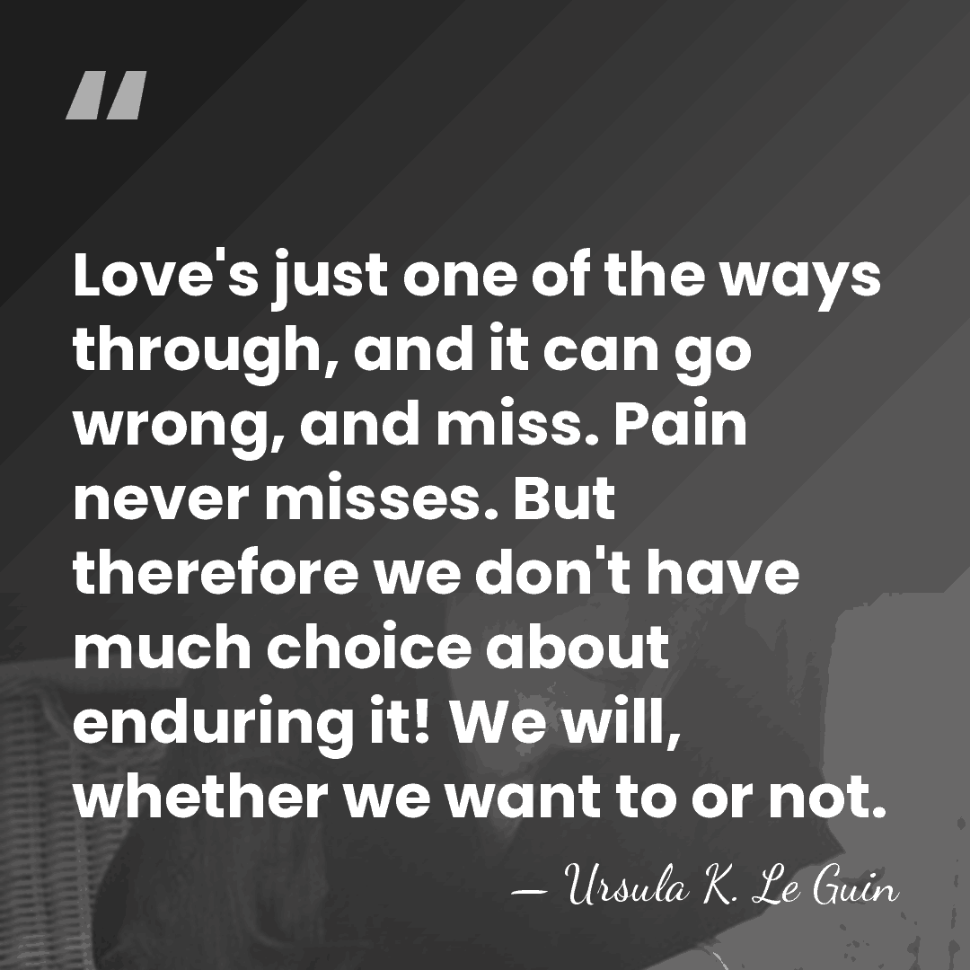 Love's just one of the ways through, and it can go wrong,&hellip; - Ursula K. Le Guin