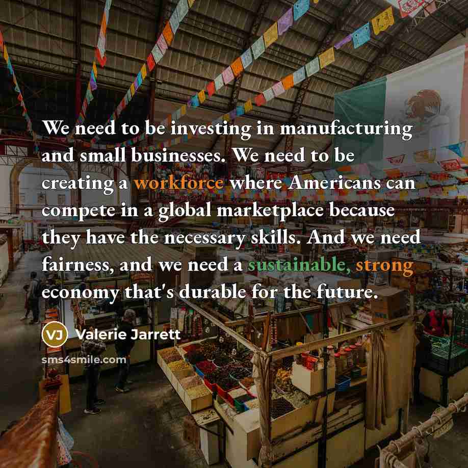 “We need to be investing in manufacturing and small businesses.…” quote by Valerie Jarrett