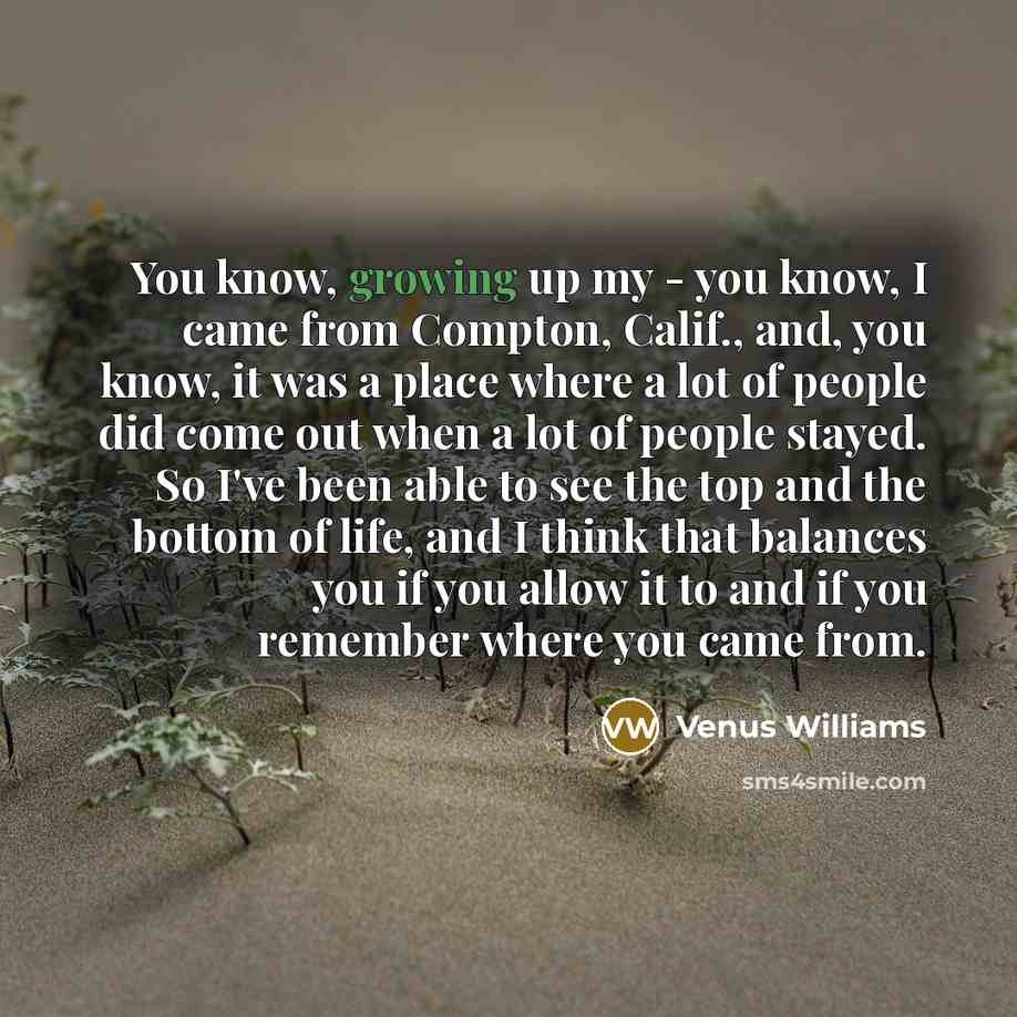 “You know, growing up my - you know, I came…” quote by Venus Williams