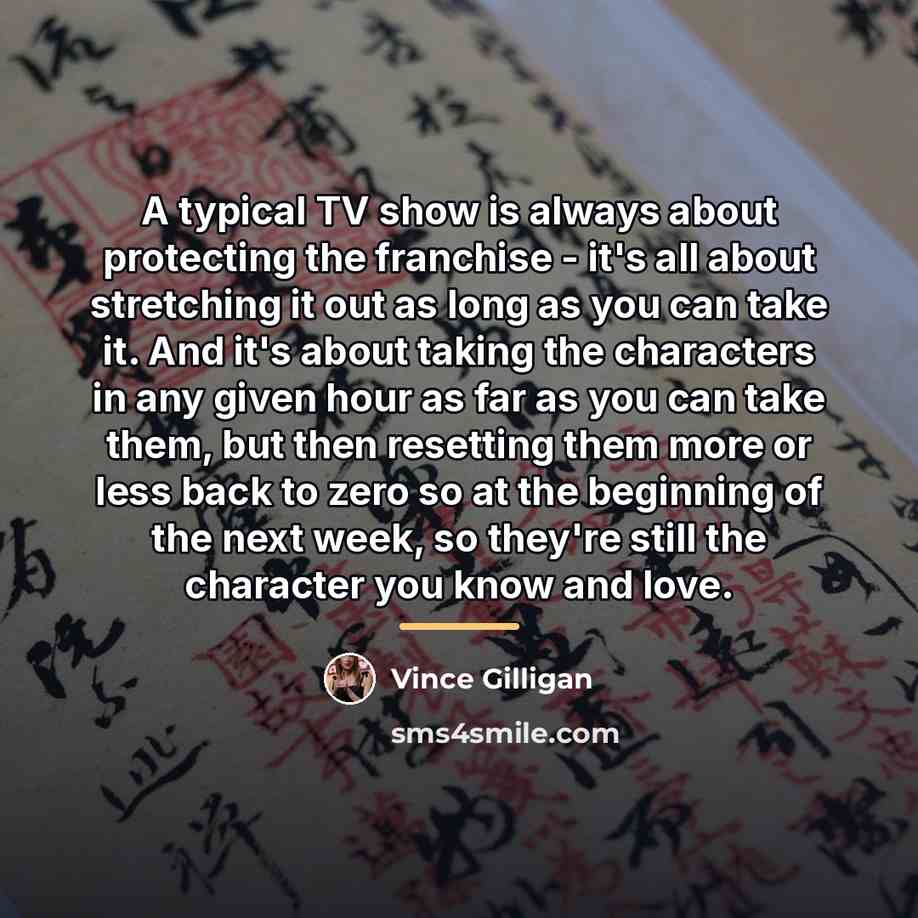 “A typical TV show is always about protecting the franchise…” quote by Vince Gilligan