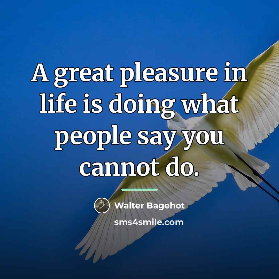 “A great pleasure in life is doing what people say…” quote by Walter Bagehot