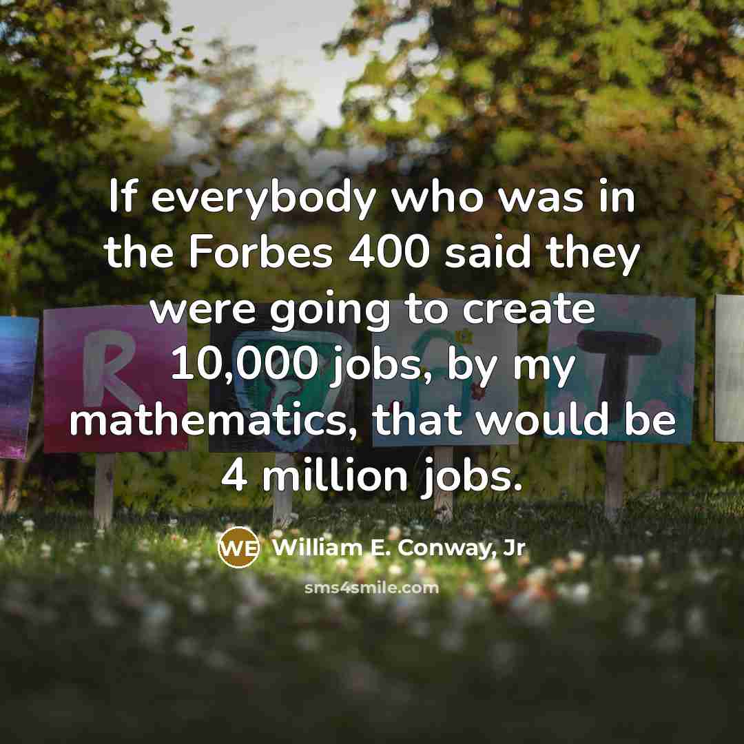 “If everybody who was in the Forbes 400 said they…” quote by William E. Conway, Jr