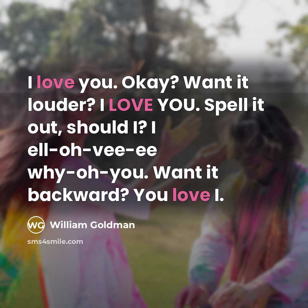 “I love you. Okay? Want it louder? I LOVE YOU.…” quote by William Goldman