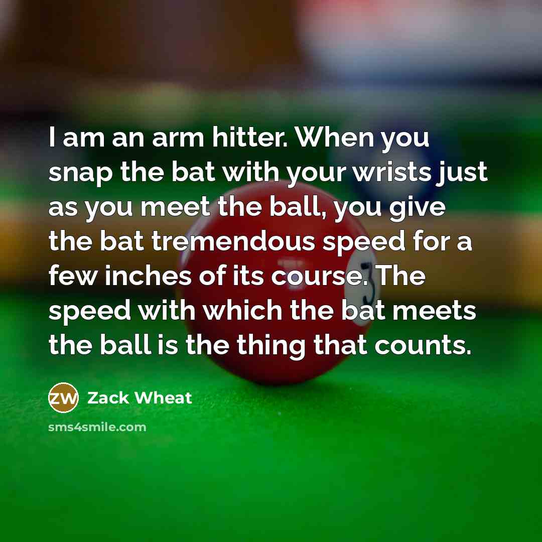 “I am an arm hitter. When you snap the bat…” quote by Zack Wheat