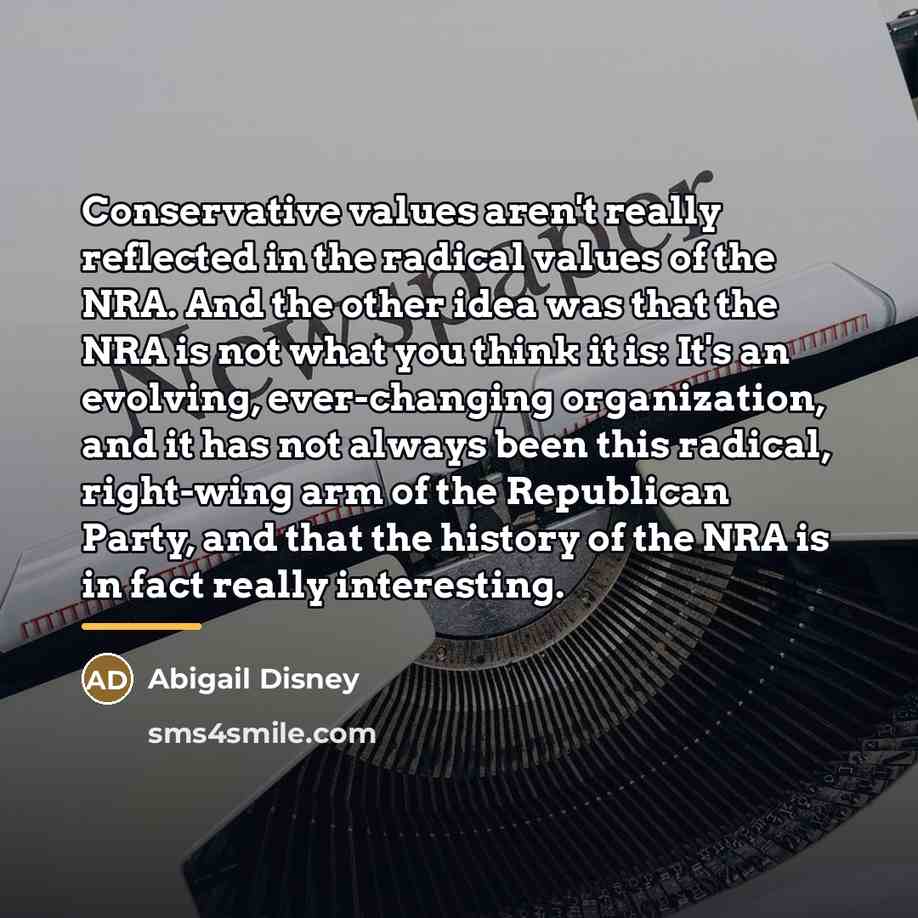 “Conservative values aren't really reflected in the radical values of…” quote by Abigail Disney