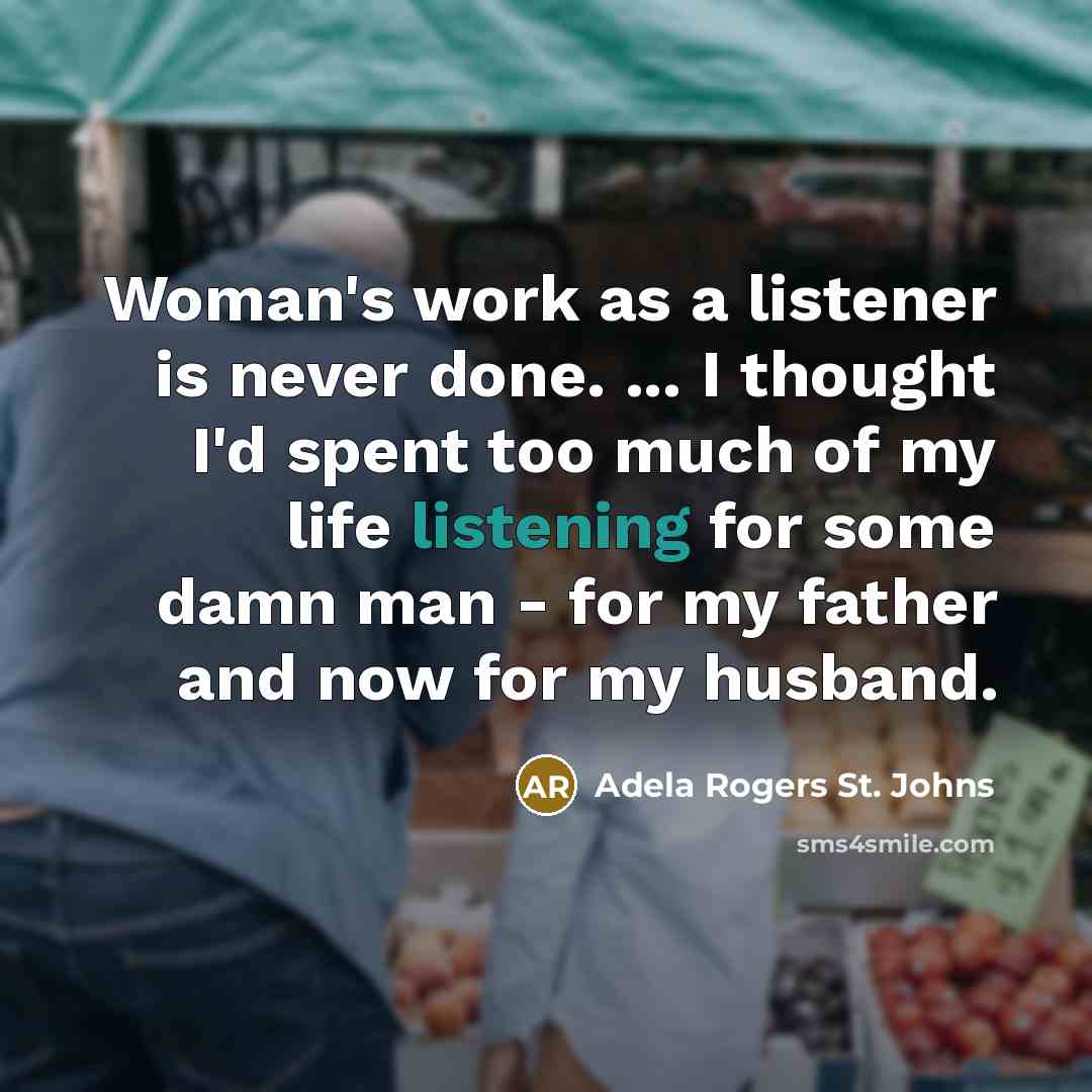 “Woman's work as a listener is never done. ... I…” quote by Adela Rogers St. Johns