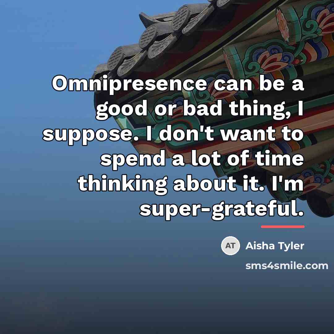 “Omnipresence can be a good or bad thing, I suppose.…” quote by Aisha Tyler