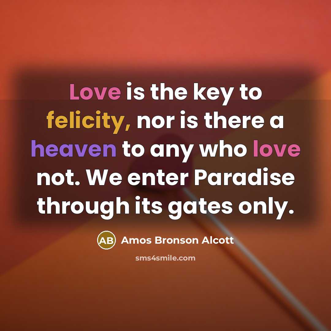 “Love is the key to felicity, nor is there a…” quote by Amos Bronson Alcott