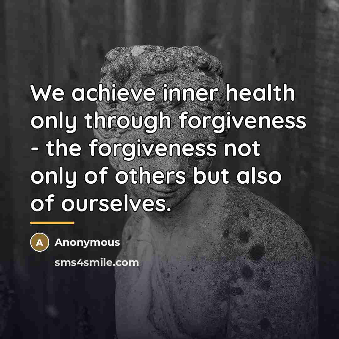 “We achieve inner health only through forgiveness - the forgiveness…” quote by Anonymous