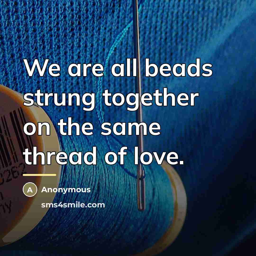 “We are all beads strung together on the same thread…” quote by Anonymous