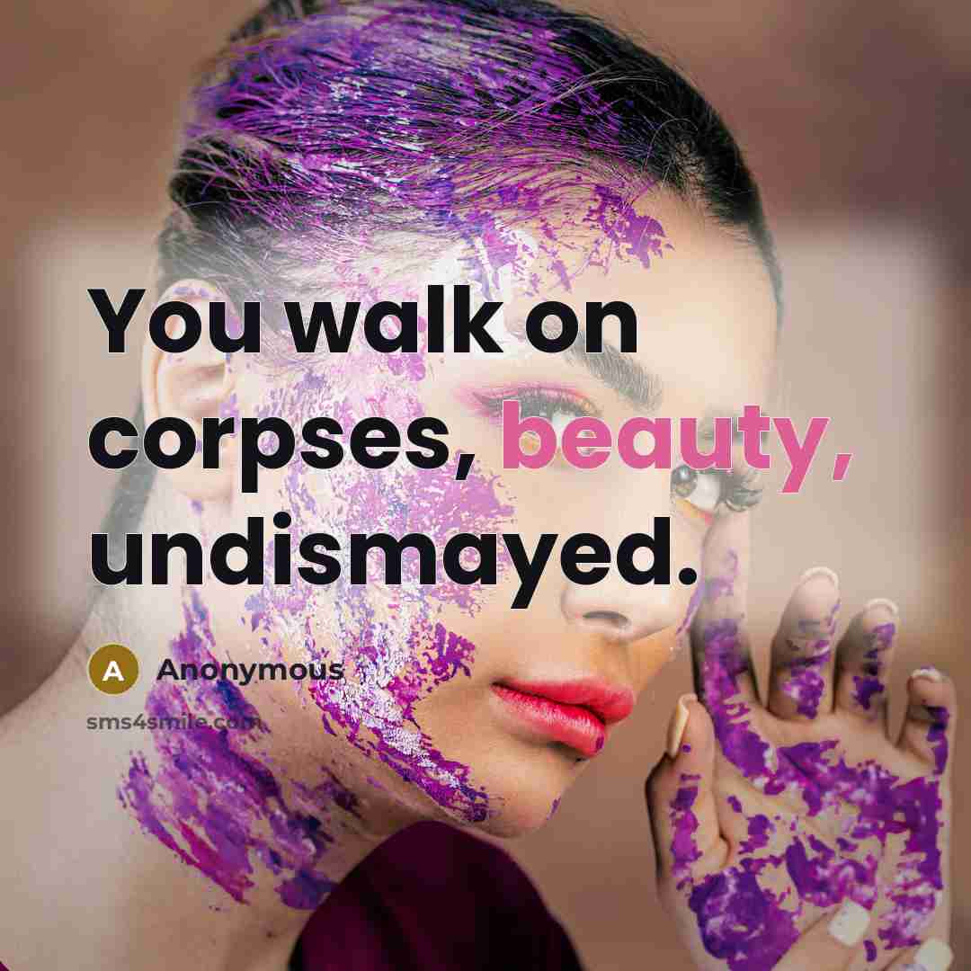 “You walk on corpses, beauty, undismayed.…” quote by Anonymous