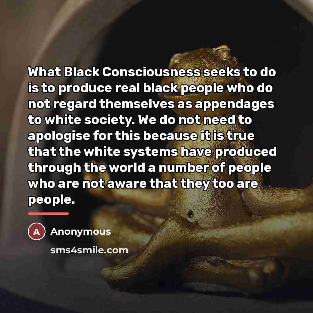 “What Black Consciousness seeks to do is to produce real…” quote by Anonymous
