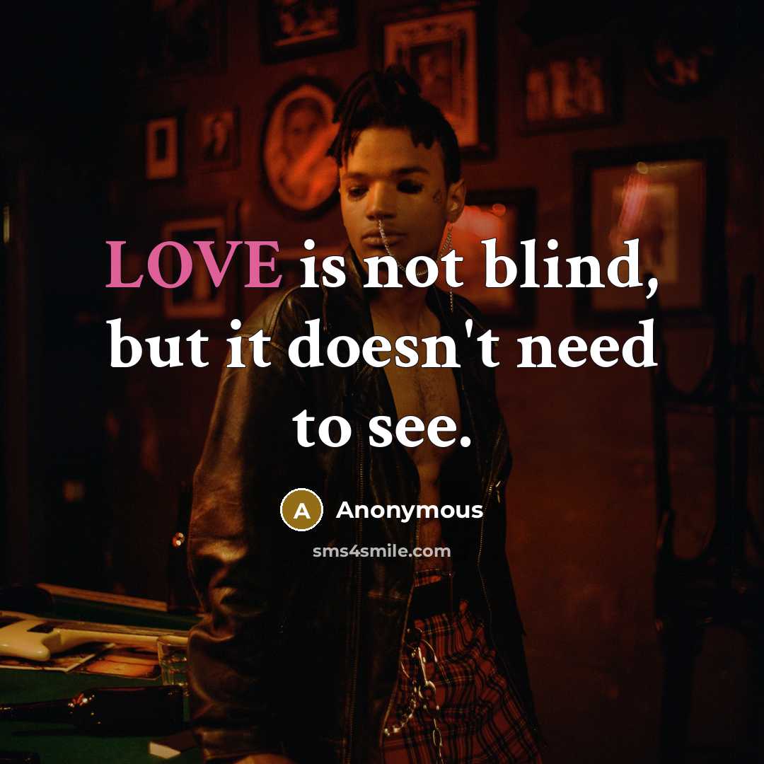 “LOVE is not blind, but it doesn't need to see.” quote by Anonymous