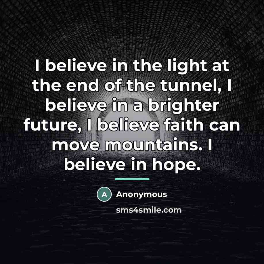 “I believe in the light at the end of the…” quote by Anonymous