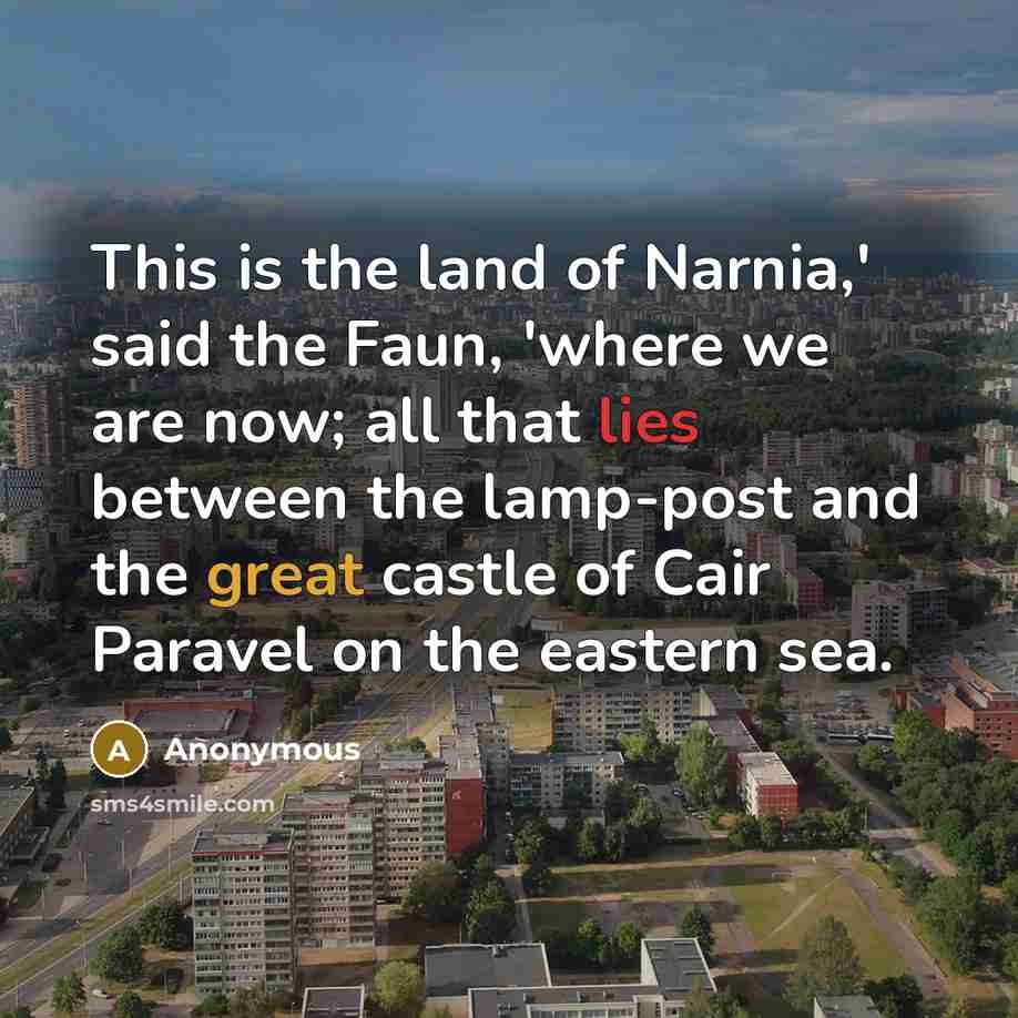 “This is the land of Narnia,' said the Faun, 'where…” quote by Anonymous